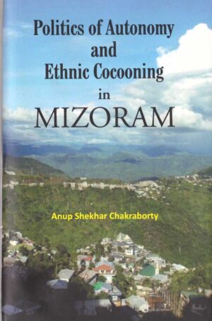 Politics of Autonomy and Ethnic Cocooning in Mizoram